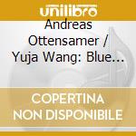 Andreas Ottensamer / Yuja Wang: Blue Hour - Weber, Brahms, Mendelssohn cd musicale di Andreas Ottensamer