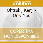 Ohtsuki, Kenji - Only You cd musicale di Ohtsuki, Kenji