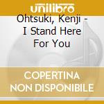 Ohtsuki, Kenji - I Stand Here For You