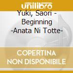 Yuki, Saori - Beginning -Anata Ni Totte- cd