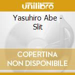 Yasuhiro Abe - Slit cd musicale di Abe, Yasuhiro