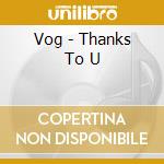 Vog - Thanks To U cd