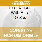 Temptations - With A Lot O Soul cd musicale di Temptations