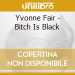 Yvonne Fair - Bitch Is Black cd