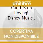 Can'T Stop Loving! -Disney Music Collection cd musicale di Universal Music Japan