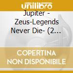 Jupiter - Zeus-Legends Never Die- (2 Cd) cd musicale di Jupiter