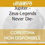 Jupiter - Zeus-Legends Never Die- cd