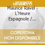 Maurice Ravel - L'Heure Espagnole / Rapsodie cd