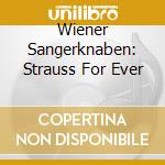 Wiener Sangerknaben: Strauss For Ever cd musicale di Sangerknaben, Wiener