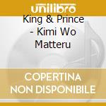 King & Prince - Kimi Wo Matteru cd