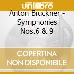 Anton Bruckner - Symphonies Nos.6 & 9 cd