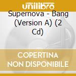 Supernova - Bang (Version A) (2 Cd) cd musicale di Supernova