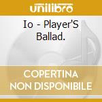 Io - Player'S Ballad. cd