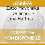 Zutto Mayonaka De Iinoni. - Ima Ha Ima De Chikai Ha Emi De (2 Cd) cd