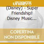 (Disney) - Super Friendship! Disney Music Collection cd