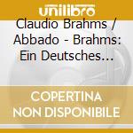 Claudio Brahms / Abbado - Brahms: Ein Deutsches Requiem cd