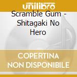 Scramble Gum - Shitagaki No Hero cd