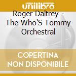 Roger Daltrey - The Who'S Tommy Orchestral cd musicale di Roger Daltrey