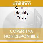 Karin. - Identity Crisis cd musicale di Karin.