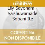 Lily Sayonara - Saishuwamade Sobani Ite cd