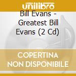 Bill Evans - Greatest Bill Evans (2 Cd) cd musicale di Evans, Bill