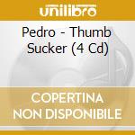 Pedro - Thumb Sucker (4 Cd) cd