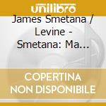 James Smetana / Levine - Smetana: Ma Vlast cd
