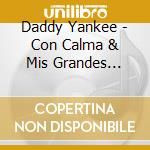 Daddy Yankee - Con Calma & Mis Grandes Exitos cd musicale di Daddy Yankee