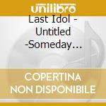 Last Idol - Untitled -Someday Somewhere Ver- cd musicale di Last Idol