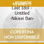 Last Idol - Untitled -Nikisei Ban- cd musicale di Last Idol
