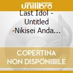 Last Idol - Untitled -Nikisei Anda Ver- cd musicale di Last Idol