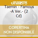 Taemin - Famous -A Ver.- (2 Cd) cd musicale di Taemin