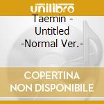 Taemin - Untitled -Normal Ver.- cd musicale di Taemin