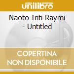 Naoto Inti Raymi - Untitled cd musicale di Naoto Inti Raymi