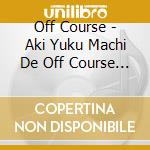 Off Course - Aki Yuku Machi De Off Course Live In Concert cd