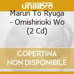 Maruri To Ryuga - Omishirioki Wo (2 Cd) cd musicale di Maruri To Ryuga