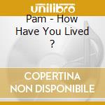 Pam - How Have You Lived ? cd