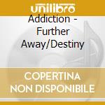 Addiction - Further Away/Destiny cd