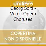 Georg Solti - Verdi: Opera Choruses cd