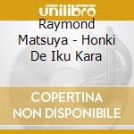 Raymond Matsuya - Honki De Iku Kara cd