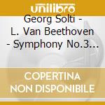 Georg Solti - L. Van Beethoven - Symphony No.3 'Eroica' Opus 55 cd