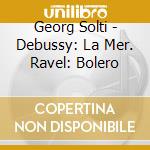 Georg Solti - Debussy: La Mer. Ravel: Bolero cd