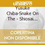 Yusuke Chiba-Snake On The - Shiosai (2 Cd) cd musicale