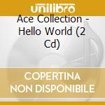 Ace Collection - Hello World (2 Cd) cd