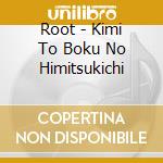 Root - Kimi To Boku No Himitsukichi cd
