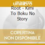Root - Kimi To Boku No Story cd