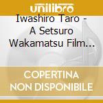 Iwashiro Taro - A Setsuro Wakamatsu Film 'Fukushima 50' (Original Motion Picture Soundtr cd