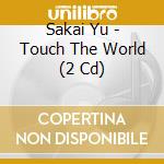 Sakai Yu - Touch The World (2 Cd) cd