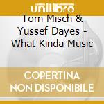 Tom Misch & Yussef Dayes - What Kinda Music cd