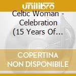 Celtic Woman - Celebration (15 Years Of Music & Magic) cd